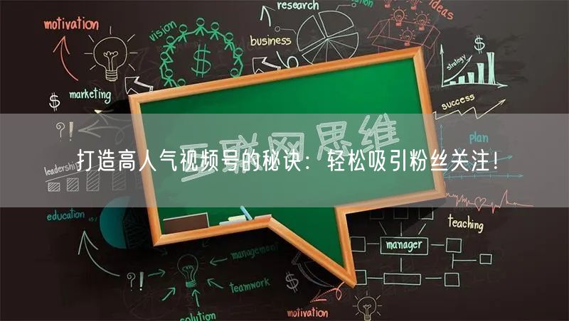 打造高人气视频号的秘诀：轻松吸引粉丝关注！