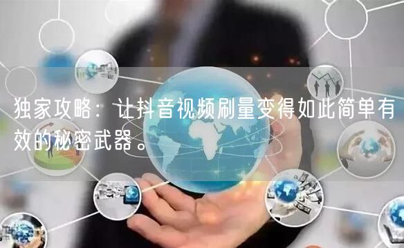 独家攻略:让抖音视频刷量变得如此简单有效的秘密武器。