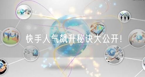 快手人气飙升秘诀大公开!
