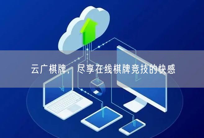 云广棋牌，尽享在线棋牌竞技的快感