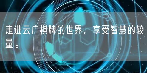 走进云广棋牌的世界，享受智慧的较量。