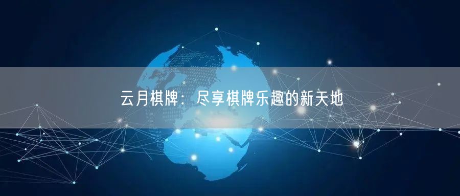 云月棋牌：尽享棋牌乐趣的新天地
