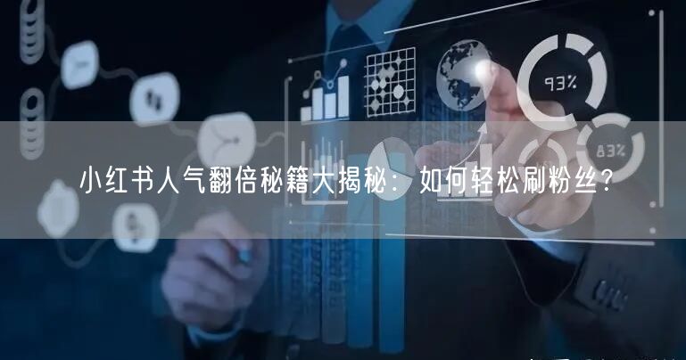 小红书人气翻倍秘籍大揭秘:如何轻松刷粉丝?
