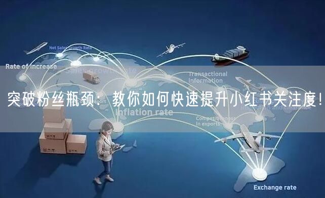 突破粉丝瓶颈:教你如何快速提升小红书关注度!