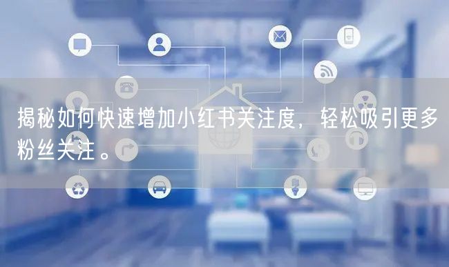 揭秘如何快速增加小红书关注度,轻松吸引更多粉丝关注。