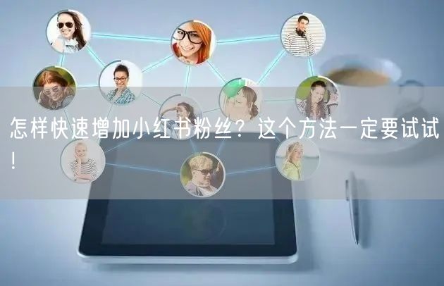 怎样快速增加小红书粉丝?这个方法一定要试试!