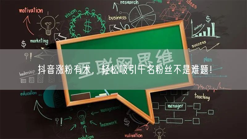 抖音涨粉有术,轻松吸引千名粉丝不是难题!