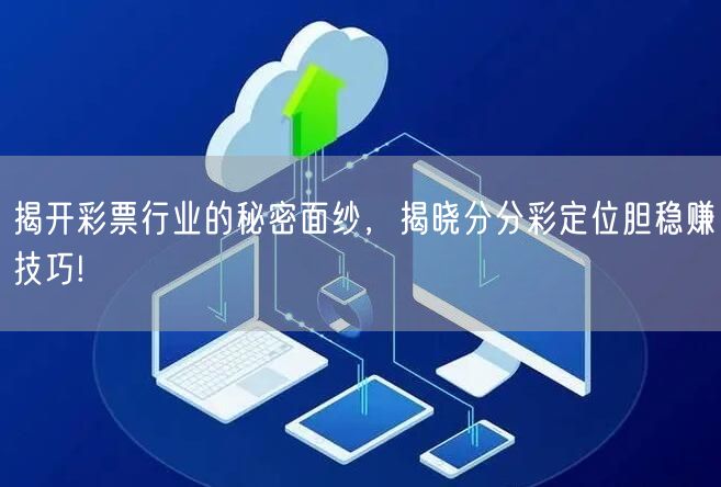 揭开彩票行业的秘密面纱，揭晓分分彩定位胆稳赚技巧!