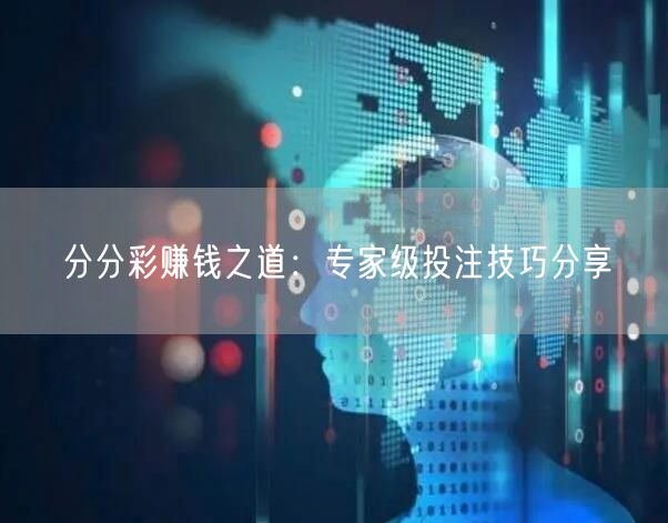 分分彩赚钱之道:专家级投注技巧分享