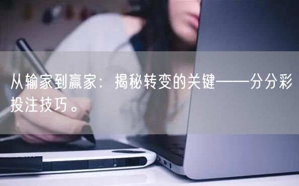 从输家到赢家:揭秘转变的关键——分分彩投注技巧。