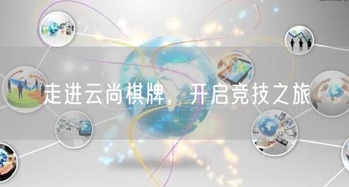 走进云尚棋牌，开启竞技之旅