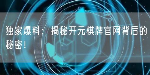 独家爆料:揭秘开元棋牌官网背后的秘密!